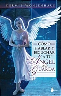 Como Hablar y Escuchar A Tu Angel de la Guarda = How to Talk and Actually Listen to You Guardin Angel (Paperback)