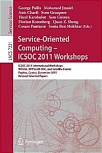 Service-Oriented Computing - Icsoc 2011 Workshops: Icsoc 2011, International Workshops Wesoa, Nfpslam-Soc, and Satellite Events, Paphos, Cyprus, Decem (Paperback, 2012)