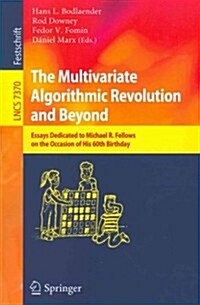 The Multivariate Algorithmic Revolution and Beyond: Essays Dedicated to Michael R. Fellows on the Occasion of His 60th Birthday (Paperback, 2012)