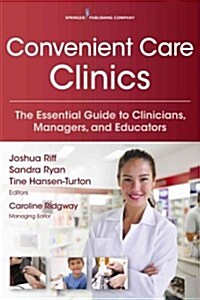 Convenient Care Clinics: The Essential Guide to Retail Clinics for Clinicians, Managers, and Educators (Paperback)