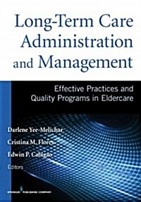Long-Term Care Administration and Management: Effective Practices and Quality Programs in Eldercare (Paperback)