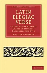 Latin Elegiac Verse : A Study of the Metrical Usages of Tibullus, Propertius and Ovid (Paperback)