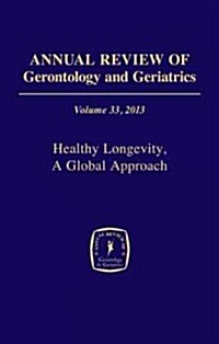 Annual Review of Gerontology and Geriatrics, Volume 33: Healthy Longevity: A Global Approach (Hardcover, 2013)