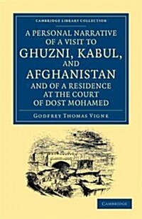 A Personal Narrative of a Visit to Ghuzni, Kabul, and Afghanistan, and of a Residence at the Court of Dost Mohamed : With Notices of Runjit Sing, Khiv (Paperback)