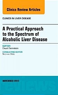 A Practical Approach to the Spectrum of Alcoholic Liver Disease, an Issue of Clinics in Liver Disease (Hardcover)