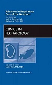 Advances in Respiratory Care of the Newborn, an Issue of Clinics in Perinatology (Hardcover)