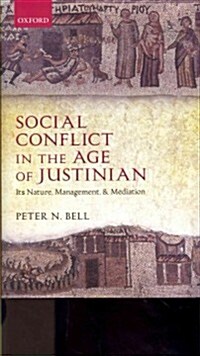 Social Conflict in the Age of Justinian : Its Nature, Management, and Mediation (Hardcover)