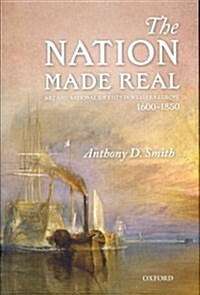 The Nation Made Real : Art and National Identity in Western Europe, 1600-1850 (Hardcover)