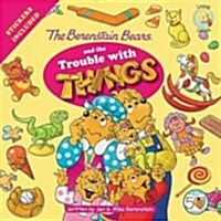 The Berenstain Bears and the Trouble with Things: Stickers Included! (Paperback)