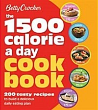 Betty Crocker 1500 Calorie a Day Cookbook: 200 Tasty Recipes to Build a Daily Eating Plan (Paperback)