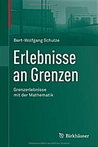 Erlebnisse an Grenzen - Grenzerlebnisse Mit Der Mathematik (Hardcover, 2013)