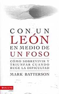 Con Un Leon En Medio de Un Foso: Como Sobrevivir y Triunfar Cuando Ruge La Dificultad (Paperback)