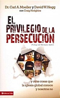 El Privilegio de la Persecuci?: Y Otras Cosas Que La Iglesia Global Conoce Y Nosotros No = The Privilege of Persecution (Paperback)