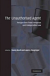 The Unauthorised Agent : Perspectives from European and Comparative Law (Paperback)