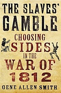 The Slaves Gamble : Choosing Sides in the War of 1812 (Hardcover)