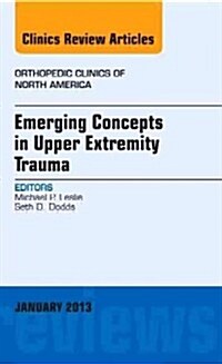 Emerging Concepts in Upper Extremity Trauma, an Issue of Orthopedic Clinics: Volume 44-1 (Hardcover)