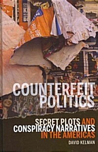 Counterfeit Politics: Secret Plots and Conspiracy Narratives in the Americas (Hardcover)