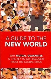 A Guide to the New World: Why Mutual Guarantee Is the Key to Our Recovery from the Global Crisis (Paperback)
