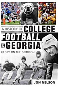 A History of College Football in Georgia: Glory on the Gridiron (Paperback)