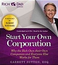 Rich Dad Advisors: Start Your Own Corporation: Why the Rich Own Their Own Companies and Everyone Else Works for Them (Audio CD)
