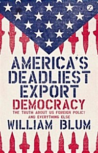 Americas Deadliest Export: Democracy: The Truth about US Foreign Policy and Everything Else (Paperback)