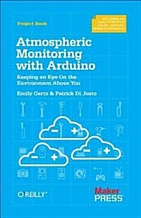 Atmospheric Monitoring with Arduino: Building Simple Devices to Collect Data about the Environment (Paperback)
