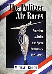 The Pulitzer Air Races: American Aviation and Speed Supremacy, 1920-1925 (Paperback)
