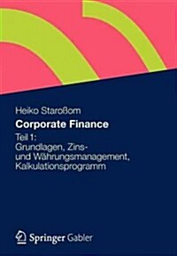 Corporate Finance Teil 1: Grundlagen, Zins- Und W?rungsmanagement, Kalkulationsprogramm (Paperback, 2013)