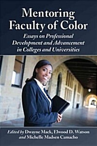 Mentoring Faculty of Color: Essays on Professional Development and Advancement in Colleges and Universities (Paperback)