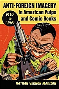 Anti-Foreign Imagery in American Pulps and Comic Books, 1920-1960 (Paperback)