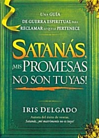 Satan?, 좲is Promesas No Son Tuyas! / Satan, You Cant Have My Promises: The Sp Iritual Warfare Guide to Reclaim Whats Yours (Paperback)