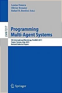 Programming Multi-Agents Systems: 9th International Workshop, Promas 2011, Taipei, Taiwan, May 3, 2011. Revised Selected Papers (Paperback, 2012)