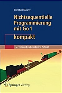 Nichtsequentielle Programmierung Mit Go 1 Kompakt: Einfuhrung in Die Konzepte Der Grundlegenden Programmiertechniken Fur Betriebssysteme, Parallele Al (Paperback, 2, 2. Aufl. 2012)