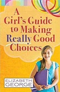 A Girls Guide to Making Really Good Choices (Paperback)