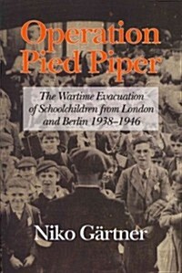 Operation Pied Piper: The Wartime Evacuation of Schoolchildren from London and Berlin 1938-46 (Paperback)