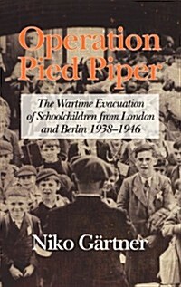 Operation Pied Piper: The Wartime Evacuation of Schoolchildren from London and Berlin 1938-46 (Hc) (Hardcover, New)