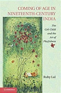 Coming of Age in Nineteenth-century India : The Girl-Child and the Art of Playfulness (Hardcover)
