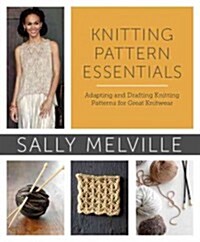 Knitting Pattern Essentials: Adapting and Drafting Knitting Patterns for Great Knitwear (Paperback)