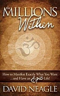The Millions Within: How to Manifest Exactly What You Want and Have an Epic Life! (Paperback)