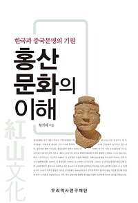 홍산문화의 이해 :한국과 중국문명의 기원 