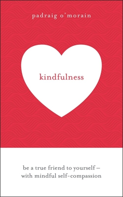 Kindfulness : Be a true friend to yourself - with mindful self-compassion (Paperback)