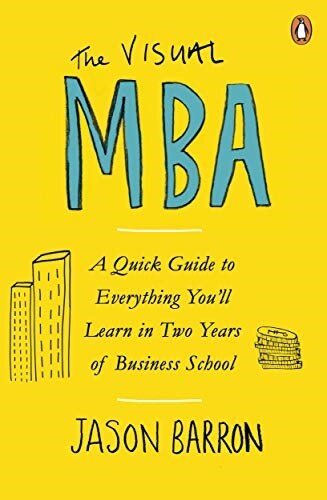 The Visual MBA : A Quick Guide to Everything You’ll Learn in Two Years of Business School (Paperback)