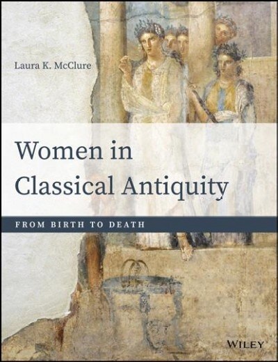 Women in Classical Antiquity : From Birth to Death (Hardcover)