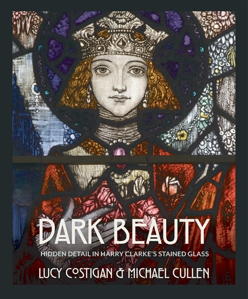 Dark Beauty: Hidden Detail in Harry Clarkes Stained Glass (Hardcover)