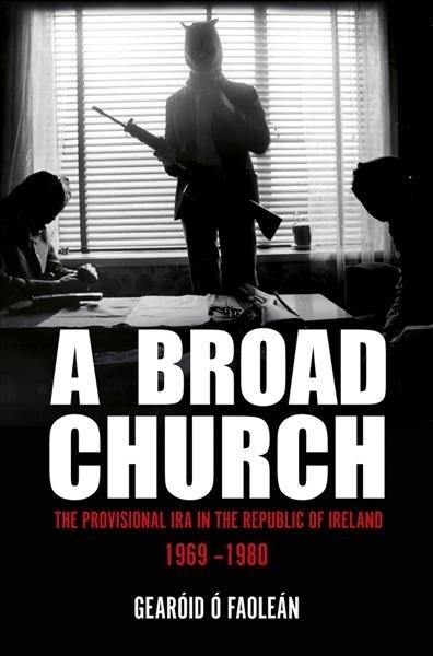 A Broad Church: The Provisional IRA in the Republic of Ireland, 1969-1980 (Paperback)