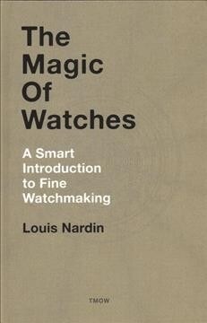 The Magic of Watches - Revised and Updated: A Smart Introduction to Fine Watchmaking (Hardcover)