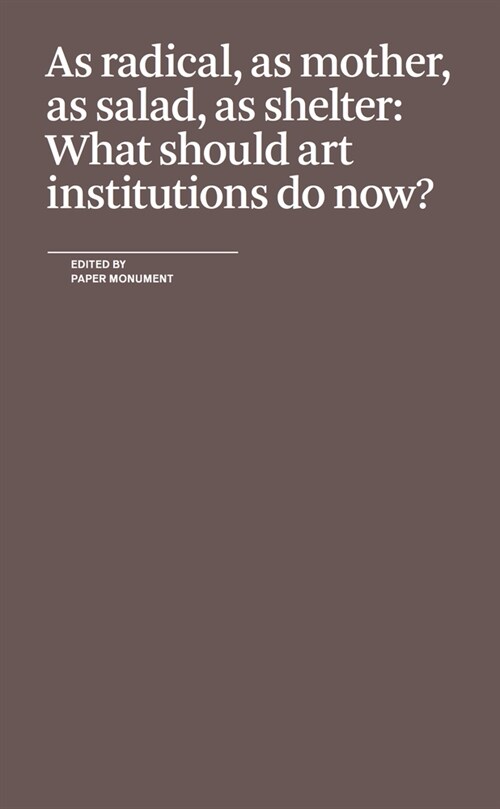 As Radical, As Mother, As Salad, As Shelter: What Should Art Institutions Do Now? (Paperback)