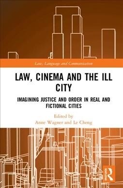 Law, Cinema, and the Ill City : Imagining Justice and Order in Real and Fictional Cities (Hardcover)