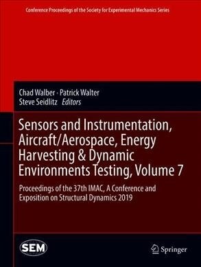 Sensors and Instrumentation, Aircraft/Aerospace, Energy Harvesting & Dynamic Environments Testing, Volume 7: Proceedings of the 37th Imac, a Conferenc (Hardcover, 2020)