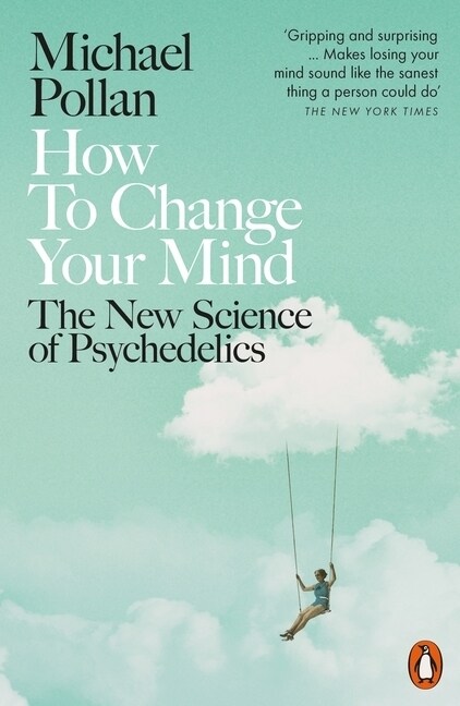 How to Change Your Mind : The New Science of Psychedelics (Paperback)
